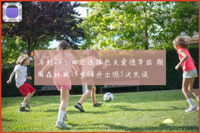 马刺20个回合选择包夹爱德华兹 期间森林狼15中6&并出现5次失误