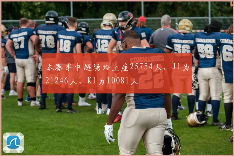 本赛季中超场均上座25754人，J1为21246人、K1为10081人