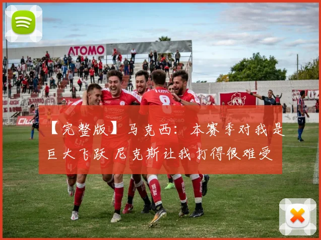 【完整版】马克西：本赛季对我是巨大飞跃 尼克斯让我打得很难受